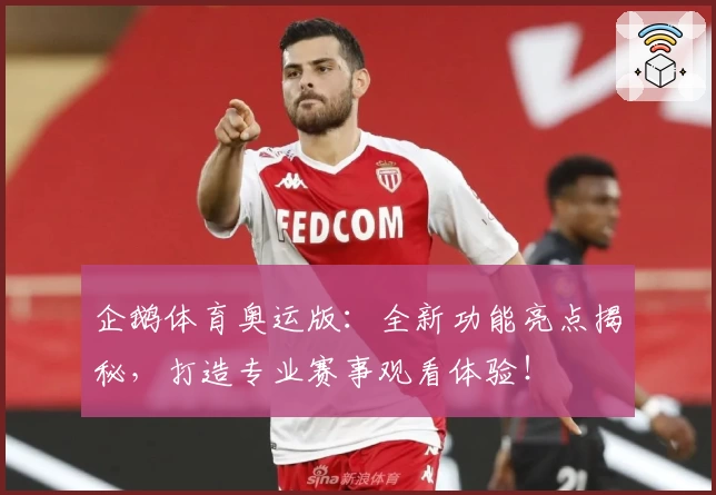 企鹅体育奥运版:全新功能亮点揭秘,打造专业赛事观看体验!