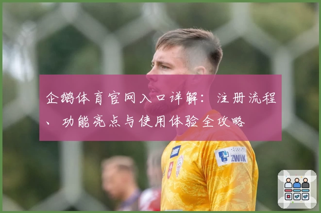 企鹅体育官网入口详解:注册流程、功能亮点与使用体验全攻略