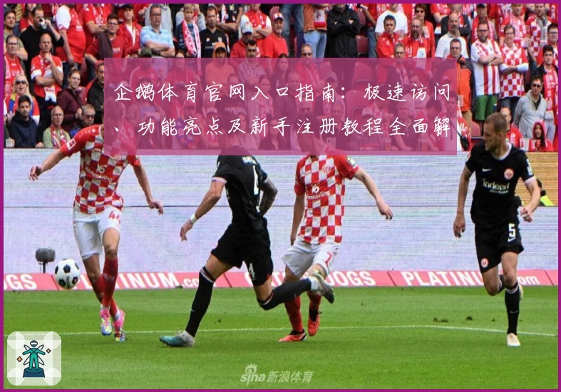 企鹅体育官网入口指南：极速访问、功能亮点及新手注册教程全面解析