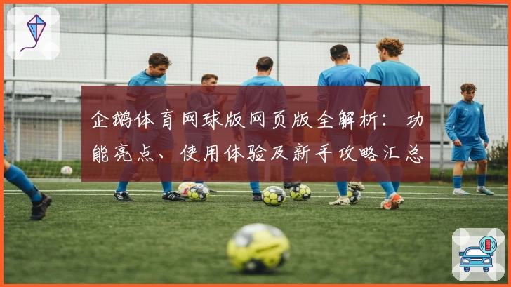 企鹅体育网球版网页版全解析：功能亮点、使用体验及新手攻略汇总