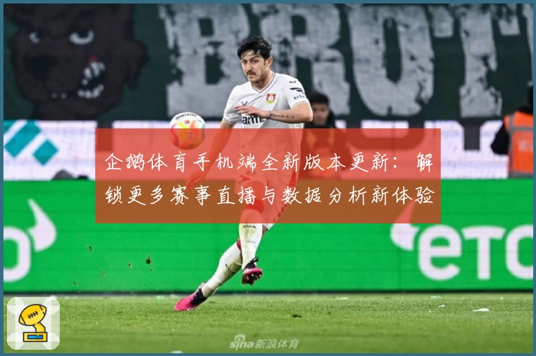 企鹅体育手机端全新版本更新:解锁更多赛事直播与数据分析新体验