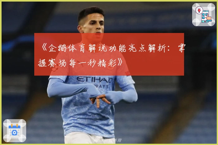 《企鹅体育解说功能亮点解析：掌握赛场每一秒精彩》