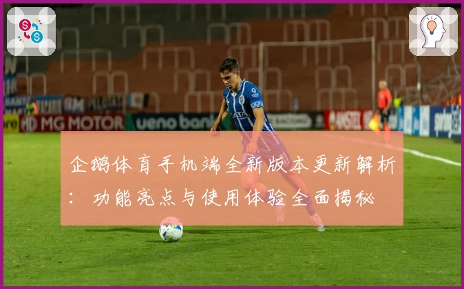 企鹅体育手机端全新版本更新解析：功能亮点与使用体验全面揭秘